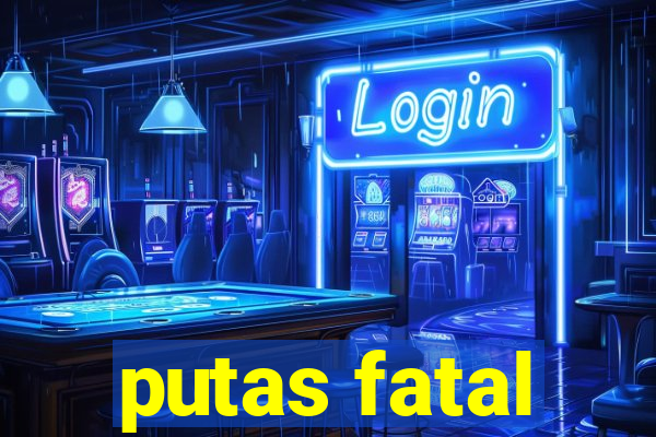 putas fatal